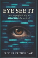 Eye See It: Learn to Prophetically See REDACTED Information 9699393947 Book Cover