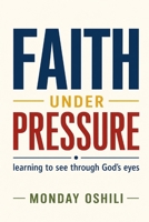 FAITH UNDER PRESSURE: Learning to See Through God's Eyes B0H6SNFSXM Book Cover