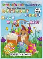 Where's the Bunny?: Search and find Activity book for kids, teens and adults, Dot to Dot, Sudoku Puzzle, Maze, Word Search 1384644199 Book Cover