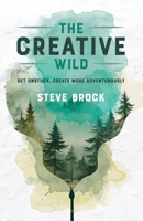 The Creative Wild: Get Unstuck, Create More Adventurously 1735118842 Book Cover