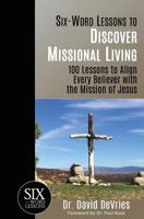 Six-Word Lessons to Discover Missional Living: 100 Six-Word Lessons to Align Every Believer with the Mission of Jesus 193375026X Book Cover