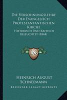 Die Versohnungslehre Der Evangelisch Protestantantischen Kirche: Historisch Und Kritisch Beleuchtet (1844) 1161135073 Book Cover