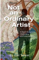 Not an Ordinary Artist: A Polish Immigrant's Challenging and Enduring Story B0DWMC6BJW Book Cover