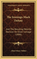 The Jennings-Mack Debate and the Resulting Melville Decision on Silver Coinage (Classic Reprint) 1437171834 Book Cover