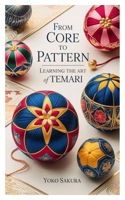 From Core to Pattern: Learning the Art of Temari B0GL2ZQZNK Book Cover
