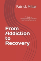 From Addiction to Recovery: A Guide to Understanding Addiction and Finding Recovery B0CK9XMKQD Book Cover