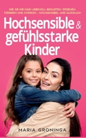 Hochsensible & gefühlsstarke Kinder: Wie Sie Ihr Kind liebevoll begleiten, erziehen, fördern und stärken - Hochsensibel und glücklich 375431758X Book Cover