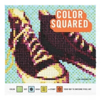Color Squared: Color, Dot, Dash, or Stamp Your Way to Awesome Pixel Art 1524758957 Book Cover