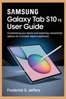 SAMSUNG GALAXY TAB S10 FE USER GUIDE: Customizing Your Device and Exploring Connectivity Options for a Smooth Digital Experience B0FDQT65R9 Book Cover