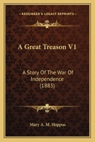 A Great Treason V1: A Story Of The War Of Independence 1164528777 Book Cover