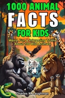1000 Animal Facts for Kids: Weird, Fun and Interesting Truths About 100 Wild Species B0F3TWPR6Z Book Cover