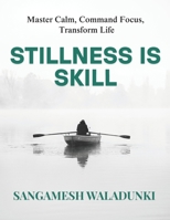 Stillness Is Skill: Master Calm, Command Focus, Transform Life B0FB94RTD3 Book Cover