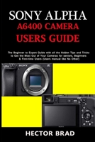 Sony Alpha A6400 Camera Users Guide: The Beginner to Expert Guide with all the hidden Tips and Tricks to Get the Most Out of Your Cameras for seniors, Beginners & First-time Users (Users manual like B08DSVK12V Book Cover