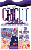 Cricut: 4 books in 1: Cricut Maker For Beginners, Design Space, Project Ideas and Explore Air 2. A 7-Day Step-by-step Course to Master Your Cricut Machine with Illustrated and Practical Examples 1914162358 Book Cover