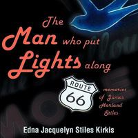The Man Who Put the Lights Along Route 66: Memories of James Harland Stiles 1604943890 Book Cover