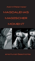 Magdalenas Magischer Moment: eine Kunst-Geschichte (German Edition) 3749747008 Book Cover