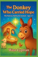 The Donkey Who Carried Hope: The Nativity Told by the Animals Ages 3-7 B0G4S45GD7 Book Cover