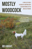 Mostly Woodcock : A Pink Slip and a Season of Hunting with a Headstrong Setter and Old Friends 1968148728 Book Cover