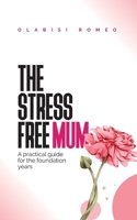 The Stress Free Mum: A practical guide for the foundation years 1527263169 Book Cover