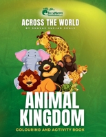 ACROSS THE WORLD: ANIMAL KINGDOM 50 PAGES (ACROSS THE WORLD COLOURING AND ACTIVITY BOOK) B0FMNK7DRW Book Cover