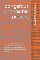 dangerous undeniable prayers: prayers that breaks all spiritual curses, prayers that changes all bad situations, prayers that breaks all spiritual yokes,prayers that purifies your life B08FNMPFS8 Book Cover