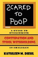 Scared to Poop: A Guide to Overcoming Constipation and Stool Withholding in Children 0982412320 Book Cover