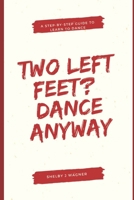 Two Left Feet? Dance Anyway!: Your Step-by-Step Guide to Learn to Dance B0F99WWRY5 Book Cover