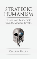 Strategic Humanism: Lessons on Leadership from the Ancient Greeks 1895131448 Book Cover