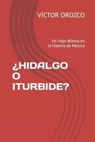 ¿HIDALGO O ITURBIDE?: Un viejo dilema en la historia de México B09FFSC5KL Book Cover