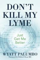 Don't Kill My Lyme: Just Get Me Better 1537732137 Book Cover