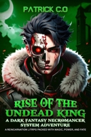 Rise of the Undead King: A Dark Fantasy Necromancer System Adventure: A Reincarnation LitRPG Packed with Magic, Power, and Fate B0FLXT3NP6 Book Cover