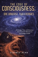 The Edge of Consciousness: One universe, two energies: On Energy, Time, and Structure From Quantum Behavior to Cosmological Order B0GY1M2BJR Book Cover