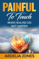 Painful To Touch: When Healing Did Not Happen B0GKHPBKCT Book Cover