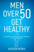 Men Over 50 Get Healthy: Steadfast Strategies for Longevity and Aging Well B0CGM2K81G Book Cover
