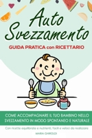 Autosvezzamento: Guida Pratica con Ricettario. Come accompagnare il tuo bambino nello svezzamento in modo spontaneo e naturale. Con ricette ... e veloci da realizzare. B08TZ7HPQL Book Cover