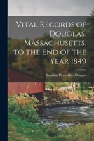 Vital Records of Douglas, Massachusetts, to the End of the Year 1849 1017527504 Book Cover