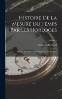 Histoire De La Mesure Du Temps Par Les Horloges: Histoire De La Mesure Du Temps Par Les Horloges; Volume 2 1016519575 Book Cover