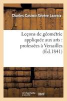 Leaons de Ga(c)Oma(c)Trie Appliqua(c)E Aux Arts: Professa(c)Es a Versailles 2012895816 Book Cover