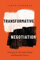 Transformative Negotiation: Strategies for Everyday Change and Equitable Futures 0520386930 Book Cover