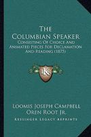 The Columbian Speaker: Consisting Of Choice And Animated Pieces For Declamation And Reading 1120738296 Book Cover