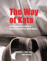 The Way of Kata: A Comprehensive Guide for Deciphering Martial Applications 1594390584 Book Cover