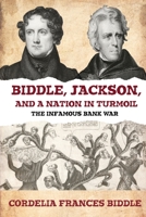 Biddle, Jackson, and a Nation in Turmoil: The Infamous Bank War 1620064871 Book Cover