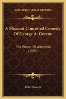A Pleasant Conceited Comedy Of George A. Greene: The Pinner Of Wakefield (1599) 1172430039 Book Cover