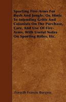 Sporting Fire-Arms for Bush and Jungle, Or, Hints to Intending Griffs and Colonists on the Purchase, Care, and Use of Fire-Arms, with Useful Notes on Sporting Rifles, Etc. 1446013162 Book Cover