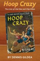 Hoop Crazy: The Lives of Clair Bee and Chip Hilton 1557286418 Book Cover