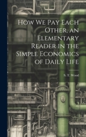 How we pay Each Other, an Elementary Reader in the Simple Economics of Daily Life 1022242865 Book Cover