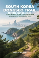 SOUTH KOREA DONGSEO TRAIL HIKING GUIDE 2026: SCENIC FOREST PATHS, COASTAL VIEWS & URBAN MOUNTAIN ADVENTURES (ROAM THE EARTH) B0GJDHLQ2C Book Cover