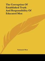 The Corruption of Established Truth and Responsibility of Educated Men 1418191701 Book Cover