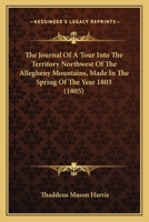 The Journal Of A Tour Into The Territory Northwest Of The Allegheny Mountains, Made In The Spring Of The Year 1803 1165540223 Book Cover