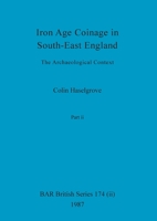 Iron Age Coinage in South-East England, Part ii: The Archaeological Context 1407388509 Book Cover